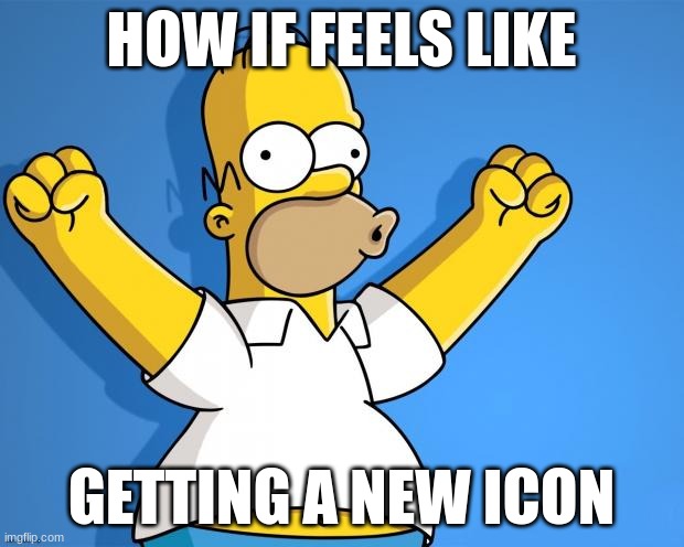 lets goo | HOW IF FEELS LIKE; GETTING A NEW ICON | image tagged in woohoo homer simpson | made w/ Imgflip meme maker
