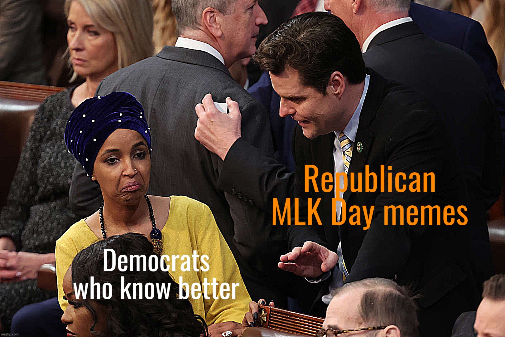 Yes, yes, we all know that one "I Have a Dream" quote that Righties consistently misinterpret to be about "colorblindness." |  Republican MLK Day memes; Democrats who know better | image tagged in ilhan omar cringes at matt gaetz | made w/ Imgflip meme maker
