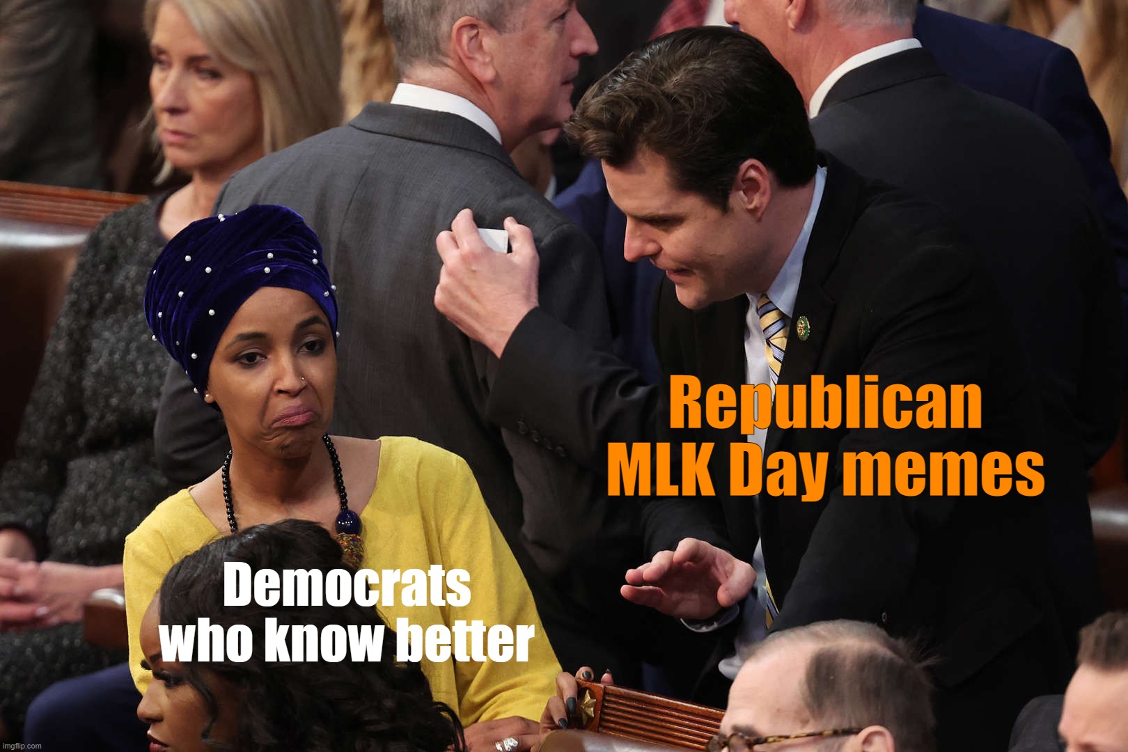 “MLK wanted a colorblind society!” Yeah bitch after white folks paid the debts owed after centuries of forced labor | Republican MLK Day memes; Democrats who know better | image tagged in ilhan omar cringes at matt gaetz,mlk,martin luther king jr,conservative logic,racism,no racism | made w/ Imgflip meme maker