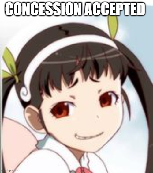 Concession accepted | CONCESSION ACCEPTED | image tagged in anime,monogatari | made w/ Imgflip meme maker