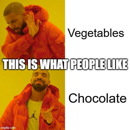 Drake Hotline Bling | Vegetables; THIS IS WHAT PEOPLE LIKE; Chocolate | image tagged in memes,drake hotline bling | made w/ Imgflip meme maker