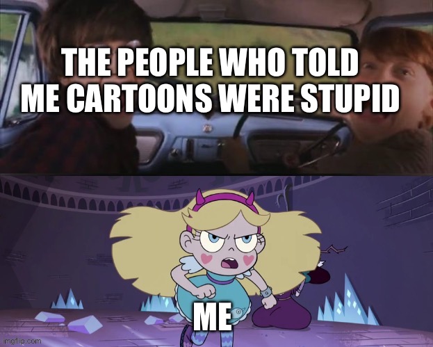 Star Butterfly Chasing Harry and Ron Weasly | THE PEOPLE WHO TOLD ME CARTOONS WERE STUPID; ME | image tagged in star butterfly chasing harry and ron weasly,cartoons,svtfoe | made w/ Imgflip meme maker