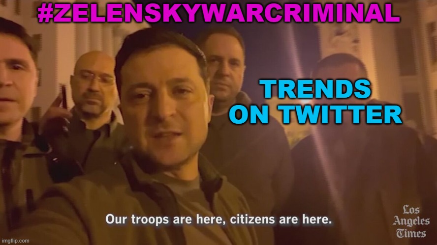 #ZelenskyWarCriminal trends on Twitter | #ZELENSKYWARCRIMINAL; TRENDS ON TWITTER | image tagged in zelenskywarcriminal | made w/ Imgflip meme maker