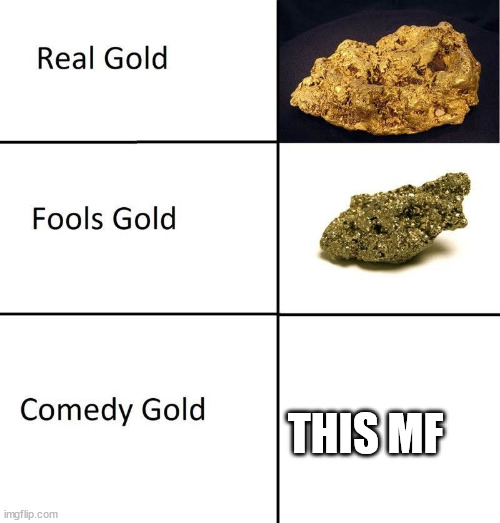 Real Gold Fools Gold Comedy Gold | THIS MF | image tagged in real gold fools gold comedy gold | made w/ Imgflip meme maker