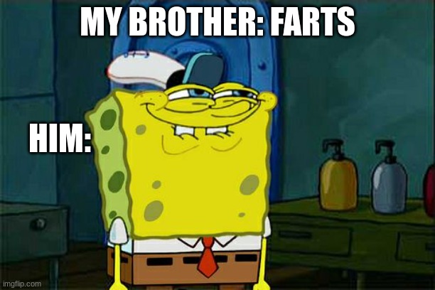 double ew | MY BROTHER: FARTS; HIM: | image tagged in memes,don't you squidward | made w/ Imgflip meme maker
