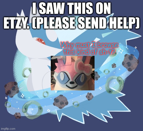 What have they done to the poor Sylveon? | I SAW THIS ON ETZY. (PLEASE SEND HELP); Why must I browse this kind of sh-t? | image tagged in lati | made w/ Imgflip meme maker