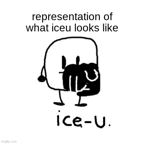 iceu, what the h- | representation of what iceu looks like | image tagged in iceu,oh wow are you actually reading these tags,cool,bfb,bruh | made w/ Imgflip meme maker