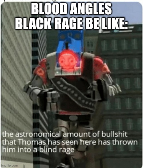 The astronomical amount of bullshit that Thomas has seen here | BLOOD ANGLES BLACK RAGE BE LIKE: | image tagged in the astronomical amount of bullshit that thomas has seen here | made w/ Imgflip meme maker