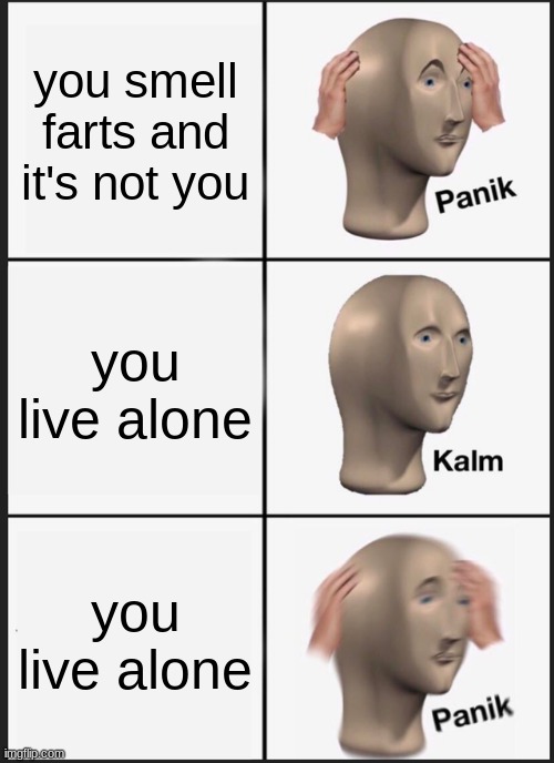 EW | you smell farts and it's not you; you live alone; you live alone | image tagged in memes,panik kalm panik | made w/ Imgflip meme maker