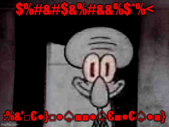 Staring Squidward | $%#&#$&%#&&%$*%< :%&'□€●}□●♤■■●♤€■●€♤●■} | image tagged in staring squidward | made w/ Imgflip meme maker