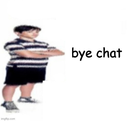 Greg Heffley | bye chat | image tagged in greg heffley | made w/ Imgflip meme maker