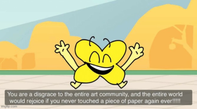 you are a disgrace to the entire art community | image tagged in you are a disgrace to the entire art community | made w/ Imgflip meme maker