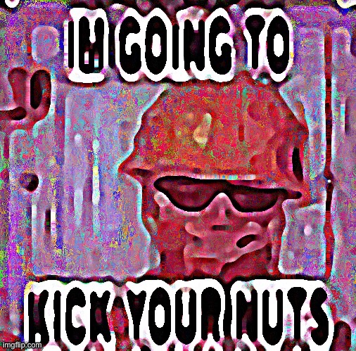 image tagged in im going to kick your nuts | made w/ Imgflip meme maker