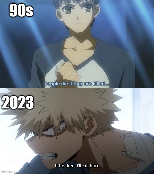 anime logic | 90s; 2023 | image tagged in fate people die when they are killed | made w/ Imgflip meme maker