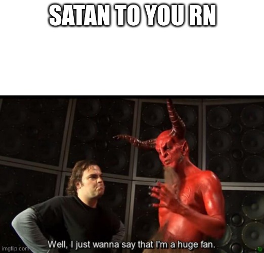 Satan Huge Fan | SATAN TO YOU RN | image tagged in satan huge fan | made w/ Imgflip meme maker