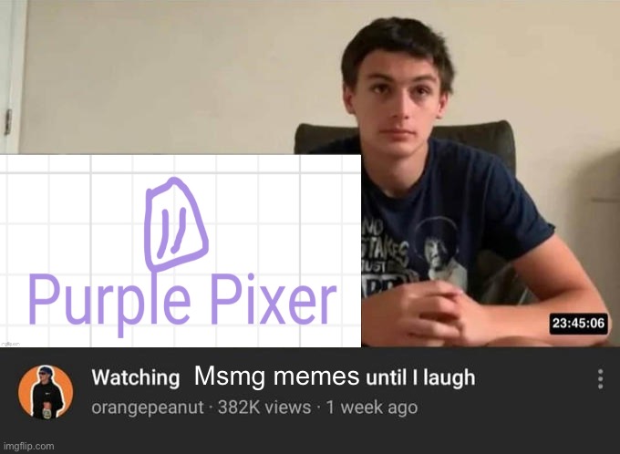 watching until i laugh | Msmg memes | image tagged in watching until i laugh | made w/ Imgflip meme maker