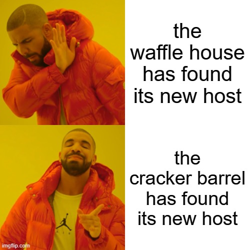 Drake Hotline Bling Meme | the waffle house has found its new host; the cracker barrel has found its new host | image tagged in memes,drake hotline bling | made w/ Imgflip meme maker