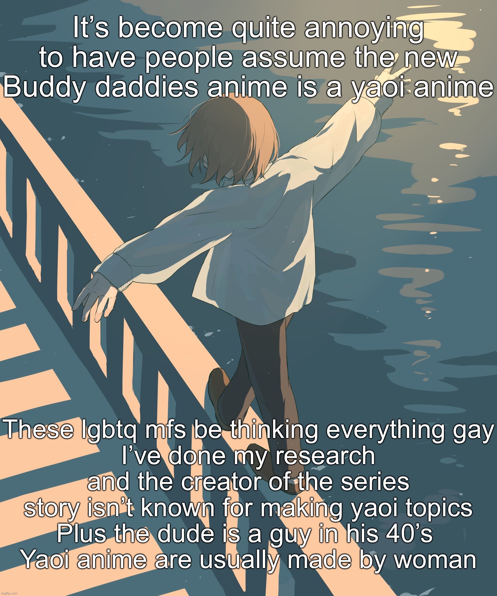 Avogado6 | It’s become quite annoying to have people assume the new Buddy daddies anime is a yaoi anime; These lgbtq mfs be thinking everything gay
I’ve done my research and the creator of the series story isn’t known for making yaoi topics
Plus the dude is a guy in his 40’s 
Yaoi anime are usually made by woman | image tagged in avogado6 | made w/ Imgflip meme maker