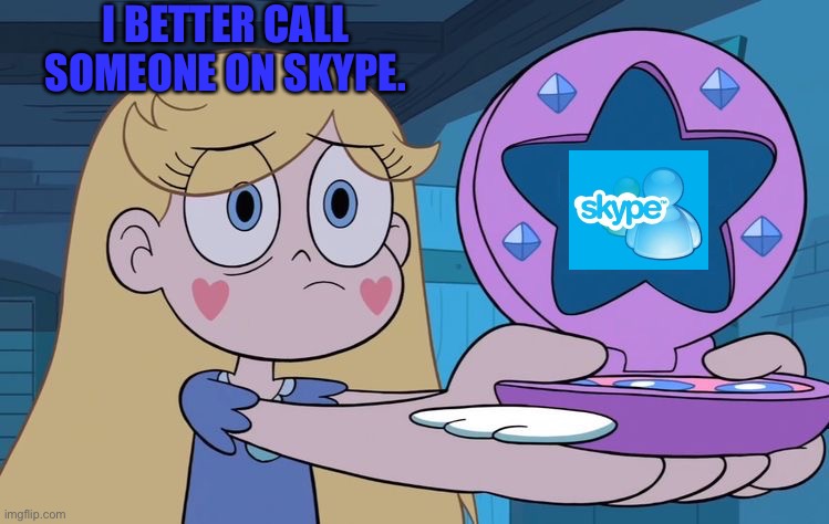 Star needs to Call Someone on Skype. | I BETTER CALL SOMEONE ON SKYPE. | image tagged in svtfoe,star vs the forces of evil,skype,star butterfly,memes,funny | made w/ Imgflip meme maker