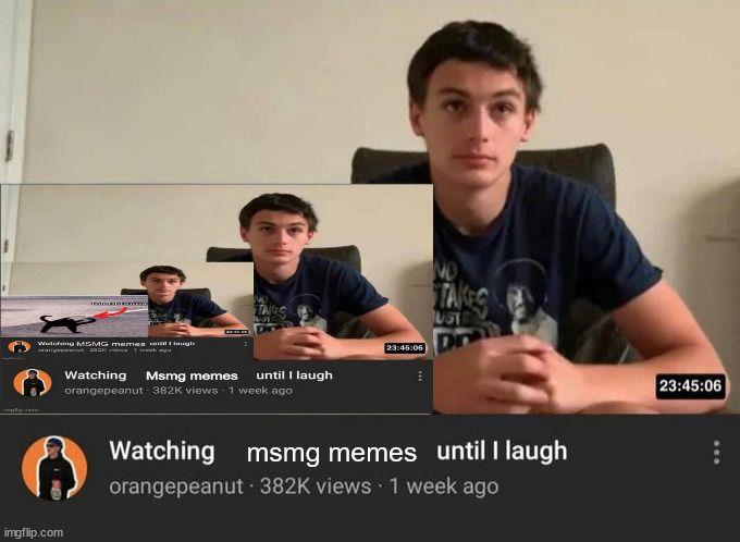watching until i laugh | msmg memes | image tagged in watching until i laugh | made w/ Imgflip meme maker