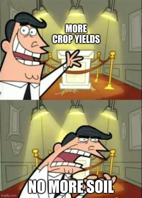 This Is Where I'd Put My Trophy If I Had One | MORE CROP YIELDS; NO MORE SOIL | image tagged in memes,this is where i'd put my trophy if i had one | made w/ Imgflip meme maker