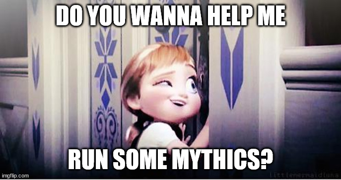 Do you wanna run some Mythics? | DO YOU WANNA HELP ME; RUN SOME MYTHICS? | image tagged in do you wanna build a snowman | made w/ Imgflip meme maker