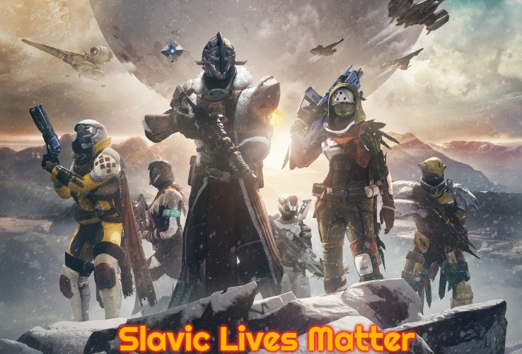 Destiny 2 | Slavic Lives Matter | image tagged in destiny 2,slavic,blm | made w/ Imgflip meme maker