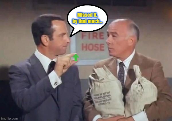 Don Adams Get Smart Missed it by That much | Missed it, by that much... | image tagged in don adams get smart missed it by that much | made w/ Imgflip meme maker