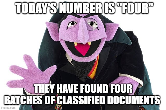 Today's Number is FOUR!!! | TODAY'S NUMBER IS "FOUR"; THEY HAVE FOUND FOUR BATCHES OF CLASSIFIED DOCUMENTS | image tagged in count von count,joe biden,democrats,classified | made w/ Imgflip meme maker