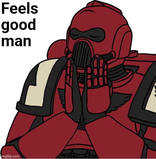 Warhammer feels good | Feels
good
man | image tagged in warhammer feels good | made w/ Imgflip meme maker