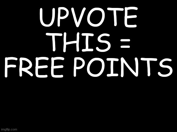 UPVOTE THIS = FREE POINTS | made w/ Imgflip meme maker