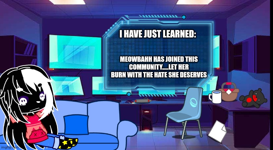 If u don't know who meowbahh is.....your a lucky soul.... | I HAVE JUST LEARNED:; MEOWBAHH HAS JOINED THIS COMMUNITY.....LET HER BURN WITH THE HATE SHE DESERVES | image tagged in news bord,thing,yes | made w/ Imgflip meme maker
