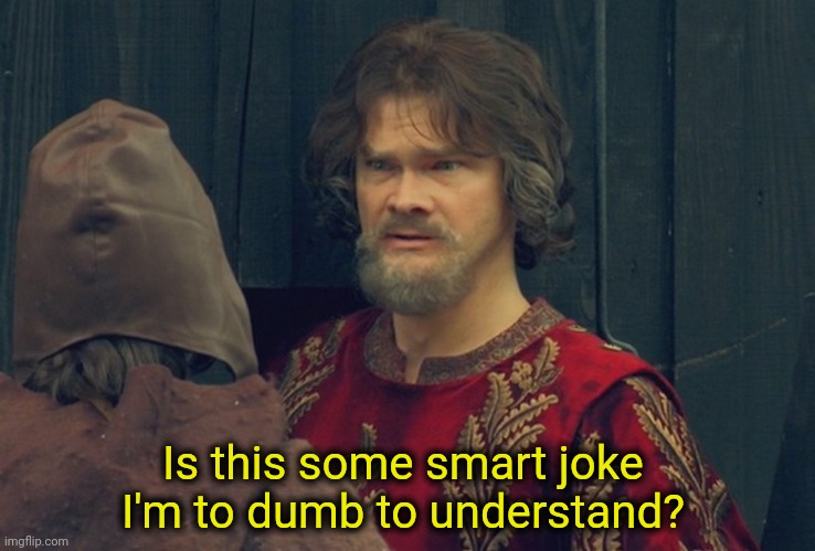 Peasant Joke Template | Is this some smart joke I'm to dumb to understand? | image tagged in peasant joke template | made w/ Imgflip meme maker