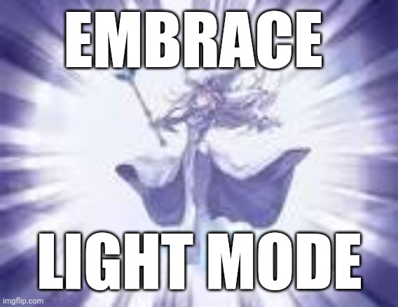 EMBRACE LIGHT MODE | made w/ Imgflip meme maker