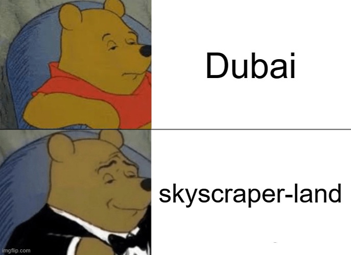 Dubai? did you mean skyscraper-land? | Dubai; skyscraper-land | image tagged in memes,tuxedo winnie the pooh | made w/ Imgflip meme maker
