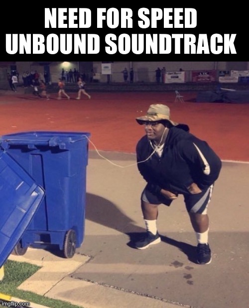 Need For Speed Unbound Soundtrack | NEED FOR SPEED UNBOUND SOUNDTRACK | image tagged in black man listening to trash | made w/ Imgflip meme maker