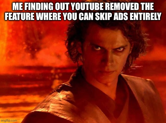 Great now we have to go through long ads | ME FINDING OUT YOUTUBE REMOVED THE FEATURE WHERE YOU CAN SKIP ADS ENTIRELY | image tagged in memes,you underestimate my power | made w/ Imgflip meme maker