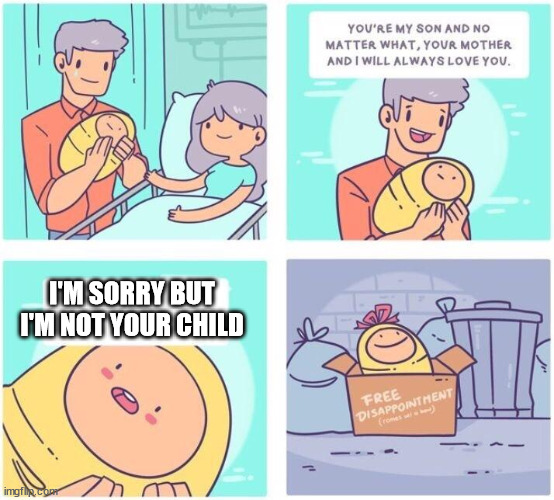 free disappointment | I'M SORRY BUT I'M NOT YOUR CHILD | image tagged in free disappointment | made w/ Imgflip meme maker