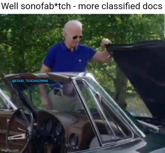 C'mon man! | Well sonofab*tch - more classified docs; @FOUR_TOUCHDOWNS | image tagged in joe biden,corruption | made w/ Imgflip meme maker