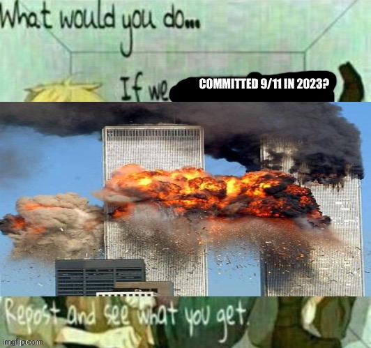 COMMITTED 9/11 IN 2023? | made w/ Imgflip meme maker