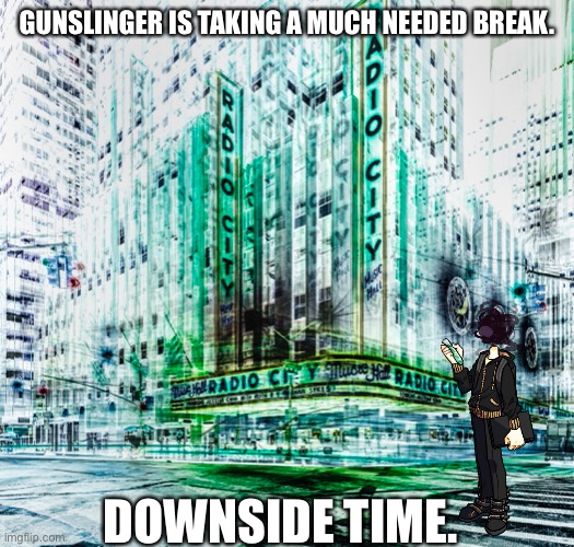 Yes, the downside is color inverted. So are all the people from there. | GUNSLINGER IS TAKING A MUCH NEEDED BREAK. DOWNSIDE TIME. | made w/ Imgflip meme maker