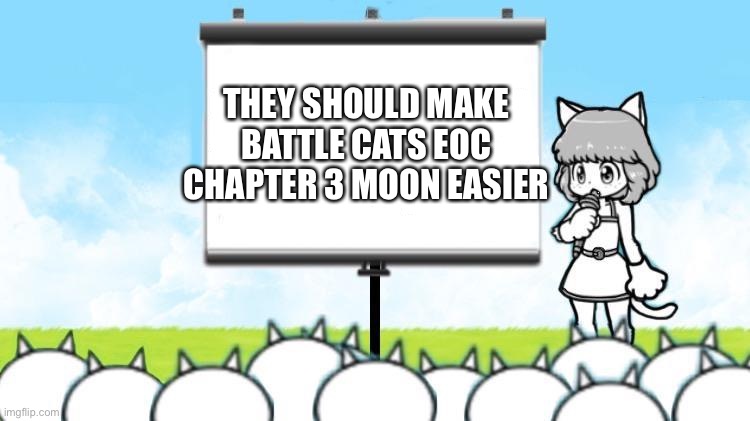First battle cats meme! | THEY SHOULD MAKE BATTLE CATS EOC CHAPTER 3 MOON EASIER | image tagged in moneko protest,battle cats,oh wow are you actually reading these tags | made w/ Imgflip meme maker