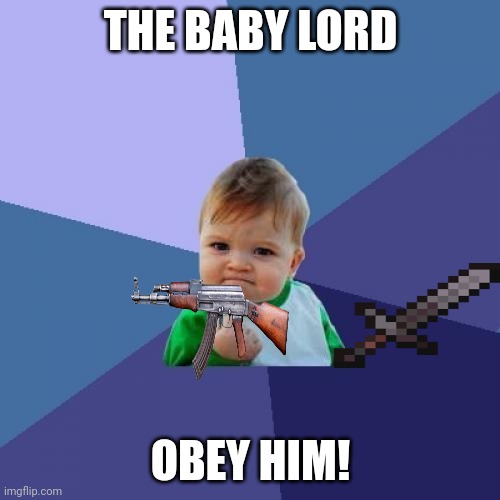 Success Kid Meme | THE BABY LORD; OBEY HIM! | image tagged in memes,success kid | made w/ Imgflip meme maker