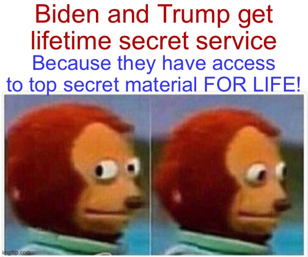 Monkey Puppet Meme | Biden and Trump get lifetime secret service Because they have access to top secret material FOR LIFE! | image tagged in memes,monkey puppet | made w/ Imgflip meme maker