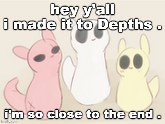 but, oh, my eyes hurt . | hey y'all
i made it to Depths . i'm so close to the end . | image tagged in fellow gamers | made w/ Imgflip meme maker