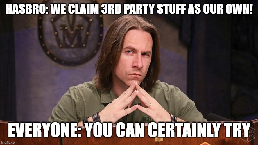 Matt Mercer | HASBRO: WE CLAIM 3RD PARTY STUFF AS OUR OWN! EVERYONE: YOU CAN CERTAINLY TRY | image tagged in matt mercer,dndmemes | made w/ Imgflip meme maker
