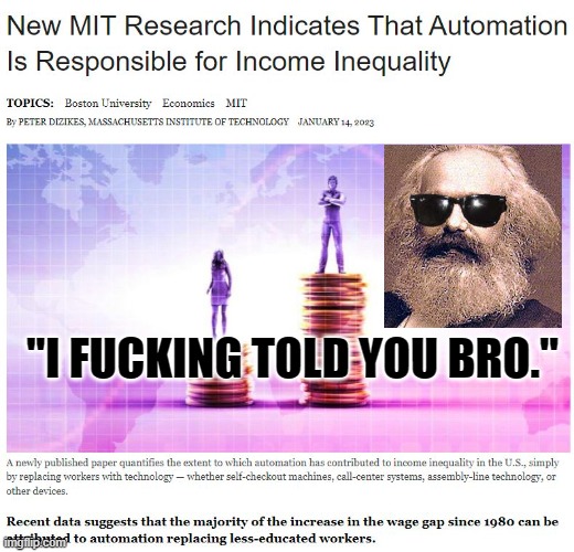 "BuT mArX iS eViL." None of them can tell me why, they just cite other people who didn't follow his work. | "I FUCKING TOLD YOU BRO." | image tagged in marx,ai,automation,capitalism,socialism,communism | made w/ Imgflip meme maker