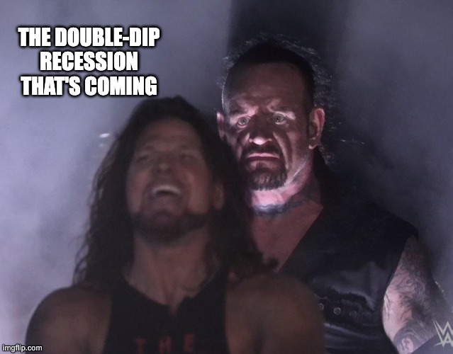 We're screwed | THE DOUBLE-DIP RECESSION THAT'S COMING | image tagged in undertaker | made w/ Imgflip meme maker