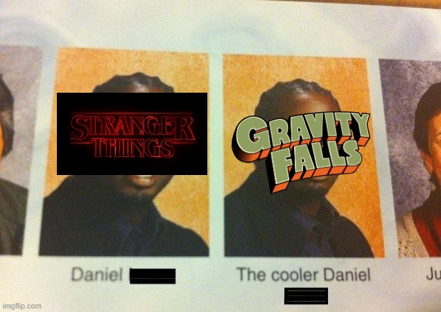 The Cooler Daniel | image tagged in the cooler daniel,memes,funny,stranger things,gravity falls | made w/ Imgflip meme maker