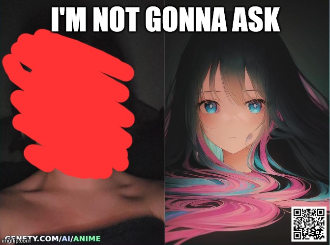 I'M NOT GONNA ASK | made w/ Imgflip meme maker